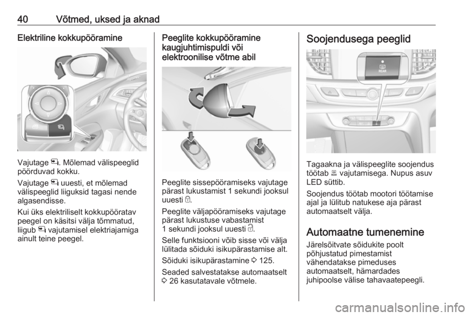 OPEL INSIGNIA BREAK 2020  Omaniku käsiraamat (in Estonian) 40Võtmed, uksed ja aknadElektriline kokkupööramine
Vajutage n. Mõlemad välispeeglid
pöörduvad kokku.
Vajutage  n uuesti, et mõlemad
välispeeglid liiguksid tagasi nende
algasendisse.
Kui üks 