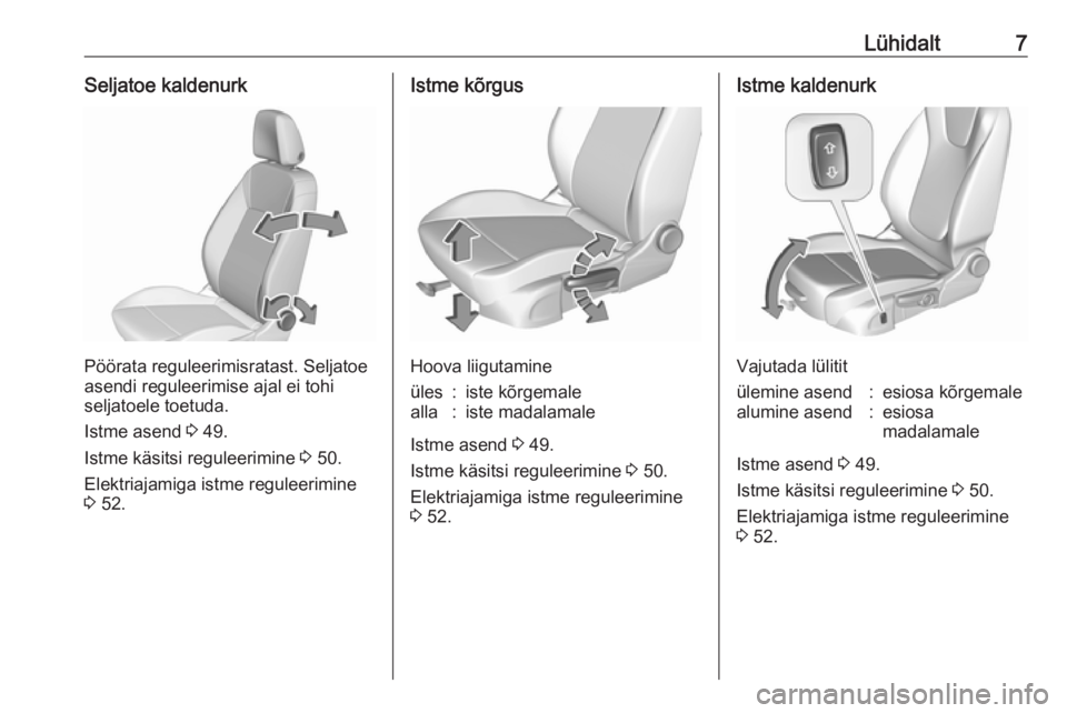 OPEL INSIGNIA BREAK 2020  Omaniku käsiraamat (in Estonian) Lühidalt7Seljatoe kaldenurk
Pöörata reguleerimisratast. Seljatoe
asendi reguleerimise ajal ei tohi
seljatoele toetuda.
Istme asend  3 49.
Istme käsitsi reguleerimine  3 50.
Elektriajamiga istme re