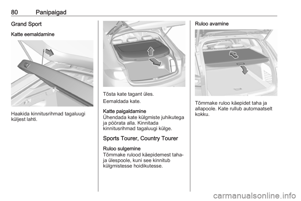 OPEL INSIGNIA BREAK 2020 Omaniku käsiraamat (in Estonian) 80PanipaigadGrand Sport
Katte eemaldamine
Haakida kinnitusrihmad tagaluugi
küljest lahti.
Tõsta kate tagant üles.
Eemaldada kate.
Katte paigaldamine
Ühendada kate külgmiste juhikutega
ja pöörat OPEL INSIGNIA BREAK 2020 Omaniku käsiraamat (in Estonian) 80PanipaigadGrand Sport
Katte eemaldamine
Haakida kinnitusrihmad tagaluugi
küljest lahti.
Tõsta kate tagant üles.
Eemaldada kate.
Katte paigaldamine
Ühendada kate külgmiste juhikutega
ja pöörat