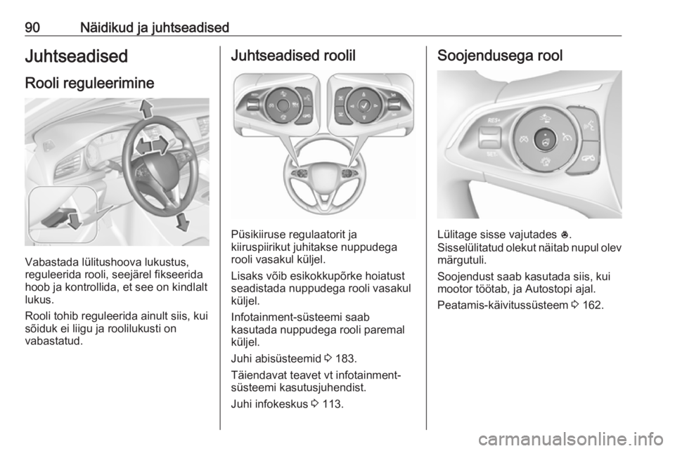 OPEL INSIGNIA BREAK 2020  Omaniku käsiraamat (in Estonian) 90Näidikud ja juhtseadisedJuhtseadised
Rooli reguleerimine
Vabastada lülitushoova lukustus,
reguleerida rooli, seejärel fikseerida
hoob ja kontrollida, et see on kindlalt
lukus.
Rooli tohib regulee