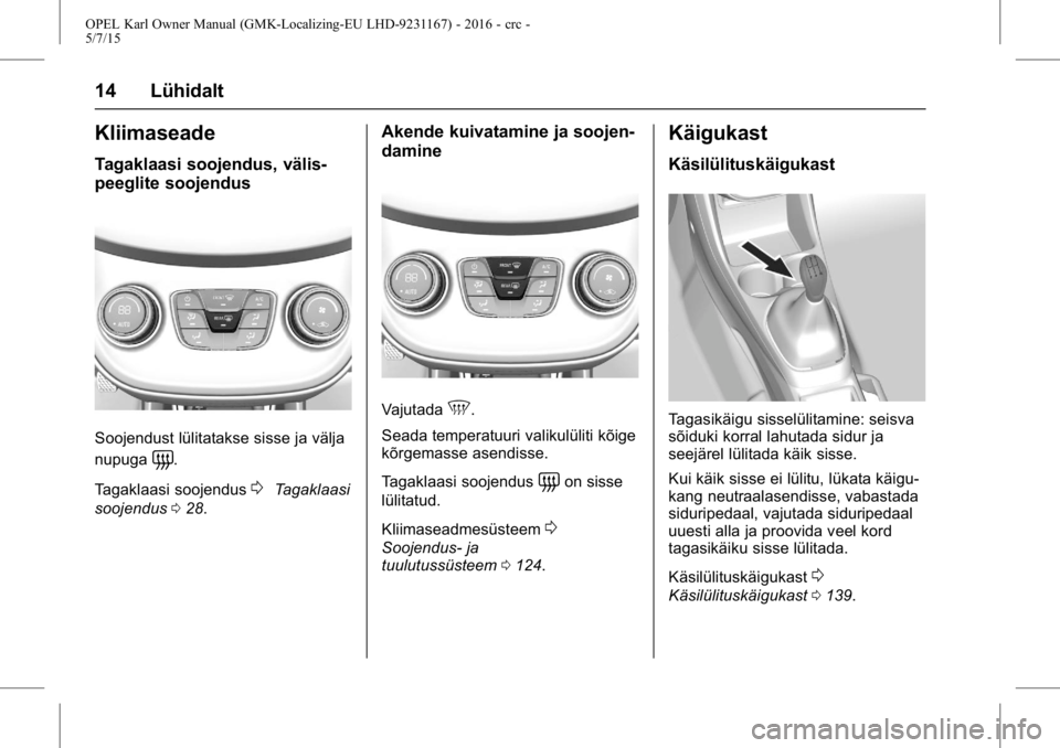 OPEL KARL 2015.75 Omaniku käsiraamat (in Estonian) OPEL Karl Owner Manual (GMK-Localizing-EU LHD-9231167) - 2016 - crc -
5/7/15
14 Lühidalt
Kliimaseade
Tagaklaasi soojendus, välis-
peeglite soojendus
Soojendust lülitatakse sisse ja välja
nupuga
=. OPEL KARL 2015.75 Omaniku käsiraamat (in Estonian) OPEL Karl Owner Manual (GMK-Localizing-EU LHD-9231167) - 2016 - crc -
5/7/15
14 Lühidalt
Kliimaseade
Tagaklaasi soojendus, välis-
peeglite soojendus
Soojendust lülitatakse sisse ja välja
nupuga
=.