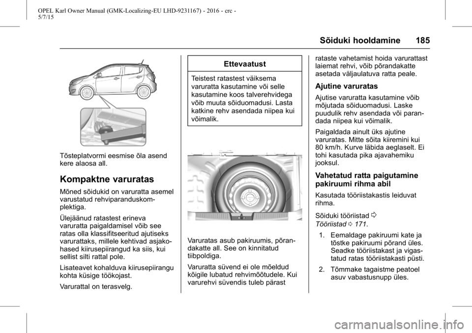 OPEL KARL 2015.75 Omaniku käsiraamat (in Estonian) OPEL Karl Owner Manual (GMK-Localizing-EU LHD-9231167) - 2016 - crc -
5/7/15
Sõiduki hooldamine 185
Tõsteplatvormi eesmise õla asend
kere alaosa all.
Kompaktne varuratas
Mõned sõidukid on varurat OPEL KARL 2015.75 Omaniku käsiraamat (in Estonian) OPEL Karl Owner Manual (GMK-Localizing-EU LHD-9231167) - 2016 - crc -
5/7/15
Sõiduki hooldamine 185
Tõsteplatvormi eesmise õla asend
kere alaosa all.
Kompaktne varuratas
Mõned sõidukid on varurat