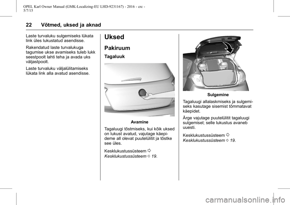 OPEL KARL 2015.75 Omaniku käsiraamat (in Estonian) OPEL Karl Owner Manual (GMK-Localizing-EU LHD-9231167) - 2016 - crc -
5/7/15
22 Võtmed, uksed ja aknad
Laste turvaluku sulgemiseks lükata
link üles lukustatud asendisse.
Rakendatud laste turvalukug OPEL KARL 2015.75 Omaniku käsiraamat (in Estonian) OPEL Karl Owner Manual (GMK-Localizing-EU LHD-9231167) - 2016 - crc -
5/7/15
22 Võtmed, uksed ja aknad
Laste turvaluku sulgemiseks lükata
link üles lukustatud asendisse.
Rakendatud laste turvalukug