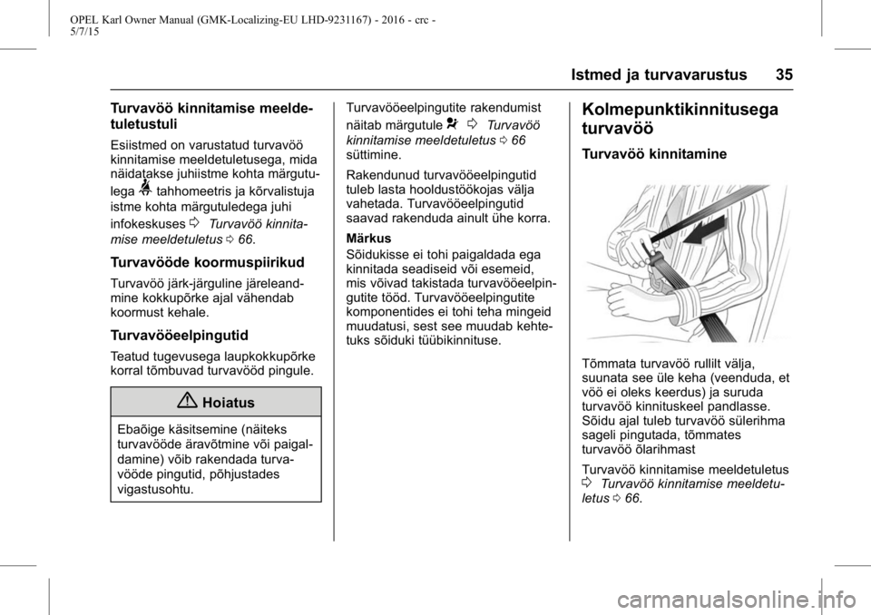 OPEL KARL 2015.75 Omaniku käsiraamat (in Estonian) OPEL Karl Owner Manual (GMK-Localizing-EU LHD-9231167) - 2016 - crc -
5/7/15
Istmed ja turvavarustus 35
Turvavöö kinnitamise meelde-
tuletustuli
Esiistmed on varustatud turvavöö
kinnitamise meelde OPEL KARL 2015.75 Omaniku käsiraamat (in Estonian) OPEL Karl Owner Manual (GMK-Localizing-EU LHD-9231167) - 2016 - crc -
5/7/15
Istmed ja turvavarustus 35
Turvavöö kinnitamise meelde-
tuletustuli
Esiistmed on varustatud turvavöö
kinnitamise meelde