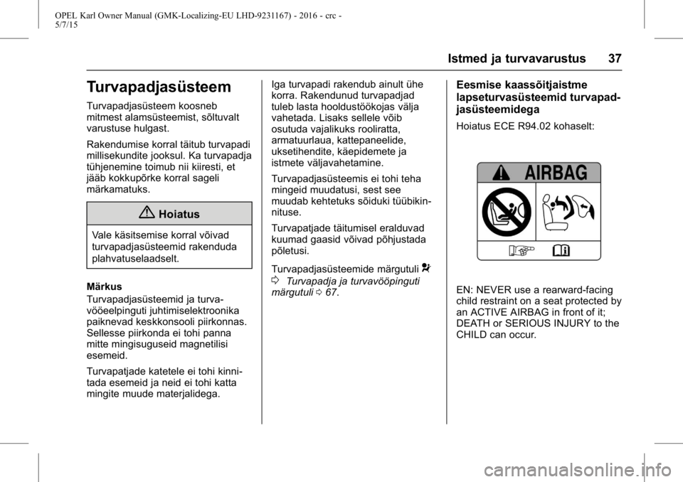 OPEL KARL 2015.75  Omaniku käsiraamat (in Estonian) OPEL Karl Owner Manual (GMK-Localizing-EU LHD-9231167) - 2016 - crc -
5/7/15
Istmed ja turvavarustus 37
Turvapadjasüsteem
Turvapadjasüsteem koosneb
mitmest alamsüsteemist, sõltuvalt
varustuse hulg
