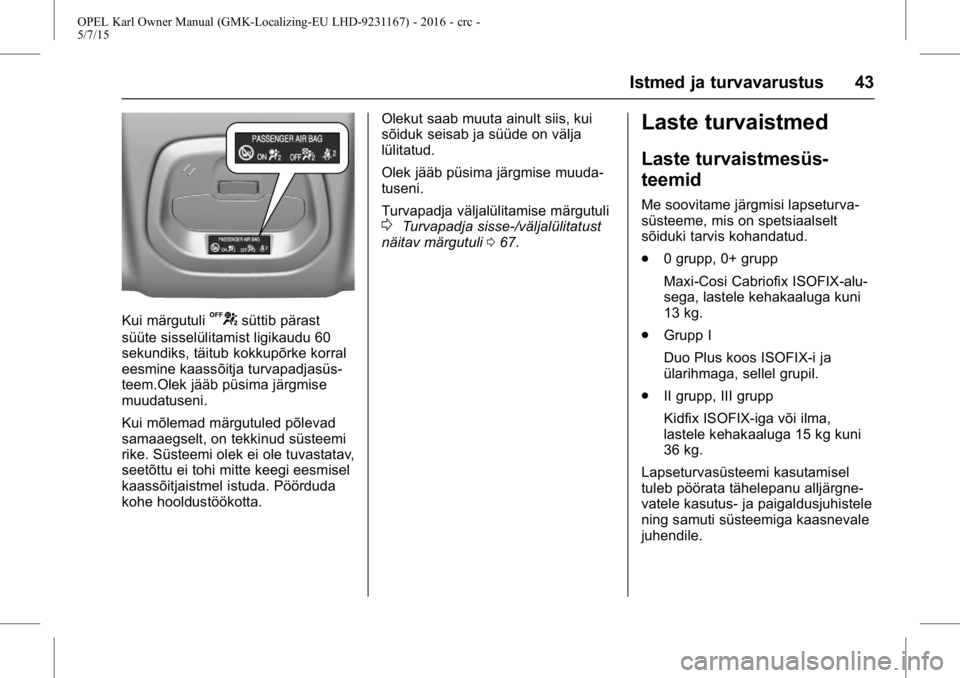 OPEL KARL 2015.75 Omaniku käsiraamat (in Estonian) OPEL Karl Owner Manual (GMK-Localizing-EU LHD-9231167) - 2016 - crc -
5/7/15
Istmed ja turvavarustus 43
Kui märgutuliUsüttib pärast
süüte sisselülitamist ligikaudu 60
sekundiks, täitub kokkupõ OPEL KARL 2015.75 Omaniku käsiraamat (in Estonian) OPEL Karl Owner Manual (GMK-Localizing-EU LHD-9231167) - 2016 - crc -
5/7/15
Istmed ja turvavarustus 43
Kui märgutuliUsüttib pärast
süüte sisselülitamist ligikaudu 60
sekundiks, täitub kokkupõ