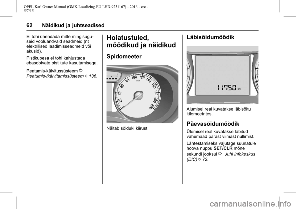OPEL KARL 2015.75 Omaniku käsiraamat (in Estonian) OPEL Karl Owner Manual (GMK-Localizing-EU LHD-9231167) - 2016 - crc -
5/7/15
62 Näidikud ja juhtseadised
Ei tohi ühendada mitte mingisugu-
seid vooluandvaid seadmeid (nt
elektrilised laadimisseadmei OPEL KARL 2015.75 Omaniku käsiraamat (in Estonian) OPEL Karl Owner Manual (GMK-Localizing-EU LHD-9231167) - 2016 - crc -
5/7/15
62 Näidikud ja juhtseadised
Ei tohi ühendada mitte mingisugu-
seid vooluandvaid seadmeid (nt
elektrilised laadimisseadmei