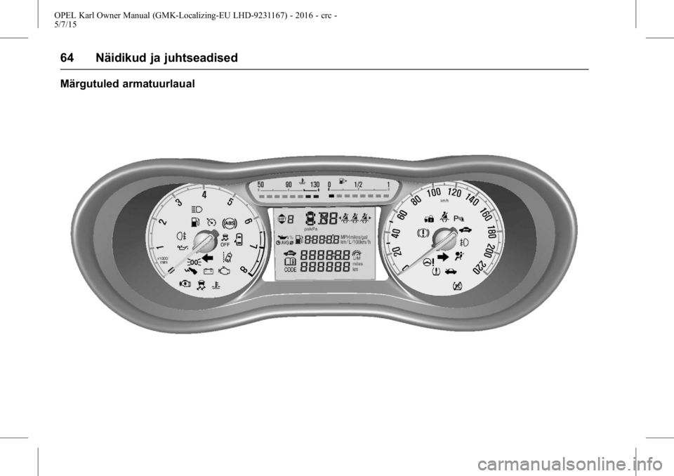 OPEL KARL 2015.75 Omaniku käsiraamat (in Estonian) OPEL Karl Owner Manual (GMK-Localizing-EU LHD-9231167) - 2016 - crc -
5/7/15
64 Näidikud ja juhtseadised
Märgutuled armatuurlaual OPEL KARL 2015.75 Omaniku käsiraamat (in Estonian) OPEL Karl Owner Manual (GMK-Localizing-EU LHD-9231167) - 2016 - crc -
5/7/15
64 Näidikud ja juhtseadised
Märgutuled armatuurlaual