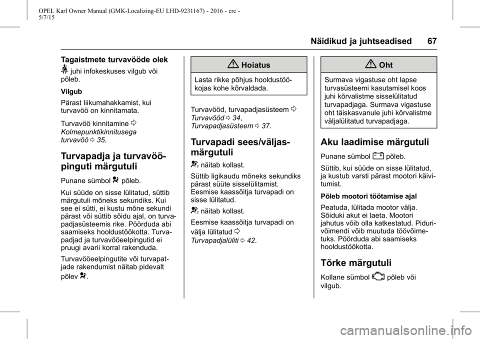 OPEL KARL 2015.75 Omaniku käsiraamat (in Estonian) OPEL Karl Owner Manual (GMK-Localizing-EU LHD-9231167) - 2016 - crc -
5/7/15
Näidikud ja juhtseadised 67
Tagaistmete turvavööde olek
>juhi infokeskuses vilgub või
põleb.
Vilgub
Pärast liikumahak OPEL KARL 2015.75 Omaniku käsiraamat (in Estonian) OPEL Karl Owner Manual (GMK-Localizing-EU LHD-9231167) - 2016 - crc -
5/7/15
Näidikud ja juhtseadised 67
Tagaistmete turvavööde olek
>juhi infokeskuses vilgub või
põleb.
Vilgub
Pärast liikumahak