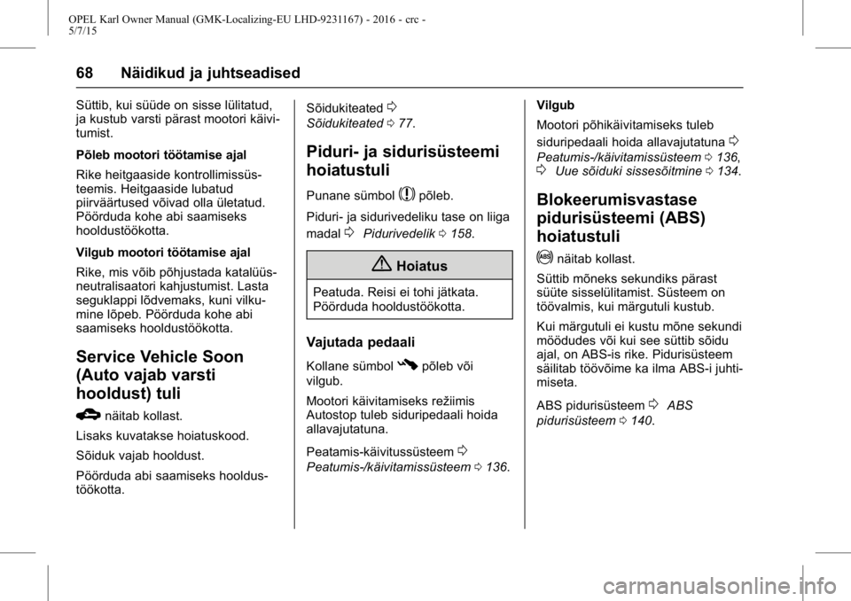 OPEL KARL 2015.75 Omaniku käsiraamat (in Estonian) OPEL Karl Owner Manual (GMK-Localizing-EU LHD-9231167) - 2016 - crc -
5/7/15
68 Näidikud ja juhtseadised
Süttib, kui süüde on sisse lülitatud,
ja kustub varsti pärast mootori käivi-
tumist.
Põ OPEL KARL 2015.75 Omaniku käsiraamat (in Estonian) OPEL Karl Owner Manual (GMK-Localizing-EU LHD-9231167) - 2016 - crc -
5/7/15
68 Näidikud ja juhtseadised
Süttib, kui süüde on sisse lülitatud,
ja kustub varsti pärast mootori käivi-
tumist.
Põ