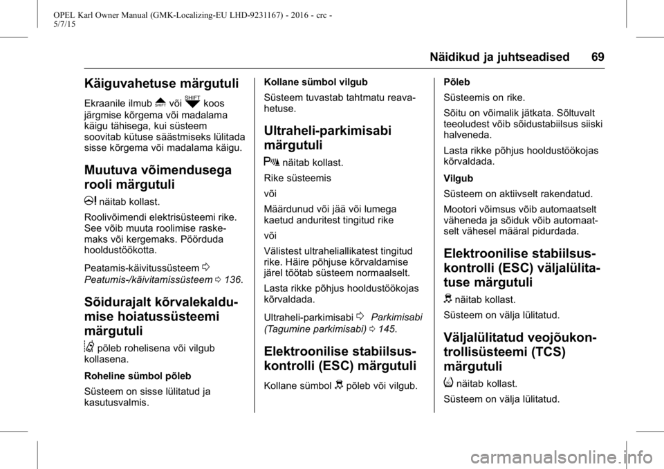 OPEL KARL 2015.75 Omaniku käsiraamat (in Estonian) OPEL Karl Owner Manual (GMK-Localizing-EU LHD-9231167) - 2016 - crc -
5/7/15
Näidikud ja juhtseadised 69
Käiguvahetuse märgutuli
Ekraanile ilmub*võikkoos
järgmise kõrgema või madalama
käigu t OPEL KARL 2015.75 Omaniku käsiraamat (in Estonian) OPEL Karl Owner Manual (GMK-Localizing-EU LHD-9231167) - 2016 - crc -
5/7/15
Näidikud ja juhtseadised 69
Käiguvahetuse märgutuli
Ekraanile ilmub*võikkoos
järgmise kõrgema või madalama
käigu t