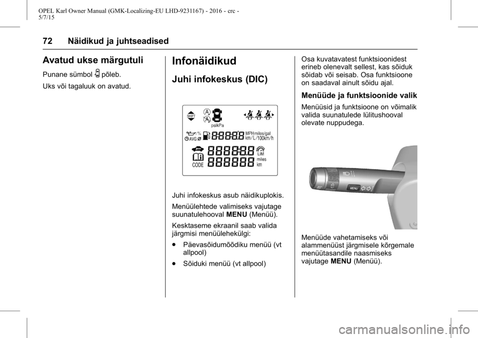 OPEL KARL 2015.75 Omaniku käsiraamat (in Estonian) OPEL Karl Owner Manual (GMK-Localizing-EU LHD-9231167) - 2016 - crc -
5/7/15
72 Näidikud ja juhtseadised
Avatud ukse märgutuli
Punane sümbolUpõleb.
Uks või tagaluuk on avatud.
Infonäidikud
Juhi OPEL KARL 2015.75 Omaniku käsiraamat (in Estonian) OPEL Karl Owner Manual (GMK-Localizing-EU LHD-9231167) - 2016 - crc -
5/7/15
72 Näidikud ja juhtseadised
Avatud ukse märgutuli
Punane sümbolUpõleb.
Uks või tagaluuk on avatud.
Infonäidikud
Juhi