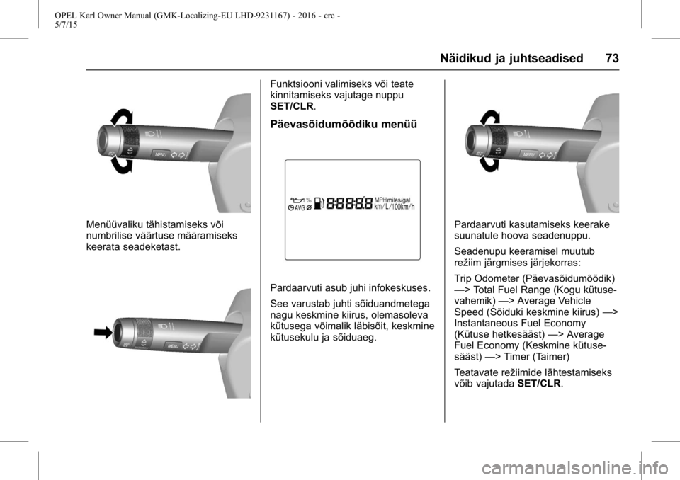 OPEL KARL 2015.75 Omaniku käsiraamat (in Estonian) OPEL Karl Owner Manual (GMK-Localizing-EU LHD-9231167) - 2016 - crc -
5/7/15
Näidikud ja juhtseadised 73
Menüüvaliku tähistamiseks või
numbrilise väärtuse määramiseks
keerata seadeketast.
Fun OPEL KARL 2015.75 Omaniku käsiraamat (in Estonian) OPEL Karl Owner Manual (GMK-Localizing-EU LHD-9231167) - 2016 - crc -
5/7/15
Näidikud ja juhtseadised 73
Menüüvaliku tähistamiseks või
numbrilise väärtuse määramiseks
keerata seadeketast.
Fun