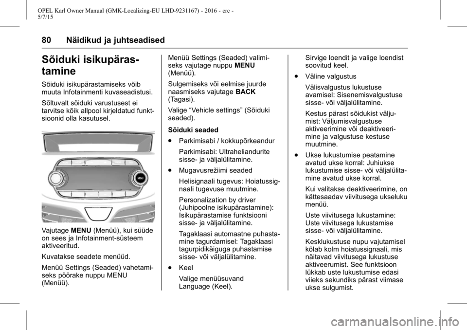 OPEL KARL 2015.75 Omaniku käsiraamat (in Estonian) OPEL Karl Owner Manual (GMK-Localizing-EU LHD-9231167) - 2016 - crc -
5/7/15
80 Näidikud ja juhtseadised
Sõiduki isikupäras-
tamine
Sõiduki isikupärastamiseks võib
muuta Infotainmenti kuvaseadis OPEL KARL 2015.75 Omaniku käsiraamat (in Estonian) OPEL Karl Owner Manual (GMK-Localizing-EU LHD-9231167) - 2016 - crc -
5/7/15
80 Näidikud ja juhtseadised
Sõiduki isikupäras-
tamine
Sõiduki isikupärastamiseks võib
muuta Infotainmenti kuvaseadis