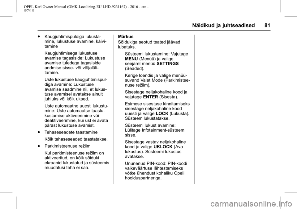 OPEL KARL 2015.75 Omaniku käsiraamat (in Estonian) OPEL Karl Owner Manual (GMK-Localizing-EU LHD-9231167) - 2016 - crc -
5/7/15
Näidikud ja juhtseadised 81
.Kaugjuhtimispuldiga lukusta-
mine, lukustuse avamine, käivi-
tamine
Kaugjuhtimisega lukustus OPEL KARL 2015.75 Omaniku käsiraamat (in Estonian) OPEL Karl Owner Manual (GMK-Localizing-EU LHD-9231167) - 2016 - crc -
5/7/15
Näidikud ja juhtseadised 81
.Kaugjuhtimispuldiga lukusta-
mine, lukustuse avamine, käivi-
tamine
Kaugjuhtimisega lukustus