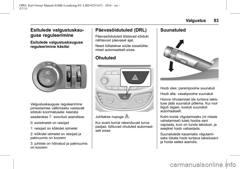 OPEL KARL 2015.75 Omaniku käsiraamat (in Estonian) OPEL Karl Owner Manual (GMK-Localizing-EU LHD-9231167) - 2016 - crc -
5/7/15
Valgustus 83
Esitulede valgustuskau-
guse reguleerimine
Esitulede valgustuskauguse
reguleerimine käsitsi
Valgustuskauguse OPEL KARL 2015.75 Omaniku käsiraamat (in Estonian) OPEL Karl Owner Manual (GMK-Localizing-EU LHD-9231167) - 2016 - crc -
5/7/15
Valgustus 83
Esitulede valgustuskau-
guse reguleerimine
Esitulede valgustuskauguse
reguleerimine käsitsi
Valgustuskauguse