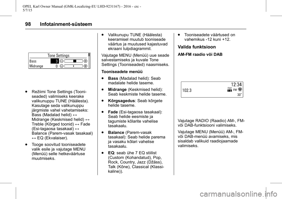 OPEL KARL 2015.75 Omaniku käsiraamat (in Estonian) OPEL Karl Owner Manual (GMK-Localizing-EU LHD-9231167) - 2016 - crc -
5/7/15
98 Infotainment-süsteem
.Režiimi Tone Settings (Tooni-
seaded) valimiseks keerake
valikunuppu TUNE (Häälesta).
Kasutage OPEL KARL 2015.75 Omaniku käsiraamat (in Estonian) OPEL Karl Owner Manual (GMK-Localizing-EU LHD-9231167) - 2016 - crc -
5/7/15
98 Infotainment-süsteem
.Režiimi Tone Settings (Tooni-
seaded) valimiseks keerake
valikunuppu TUNE (Häälesta).
Kasutage