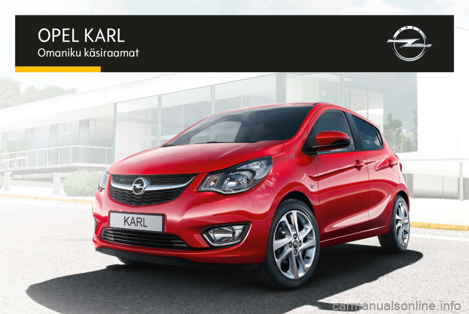OPEL KARL 2016 Omaniku käsiraamat (in Estonian) OPEL KARL
Omaniku käsiraamat OPEL KARL 2016 Omaniku käsiraamat (in Estonian) OPEL KARL
Omaniku käsiraamat