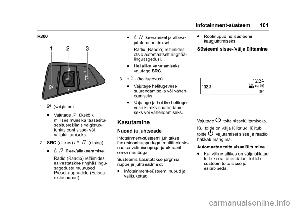 OPEL KARL 2016 Omaniku käsiraamat (in Estonian) OPEL Karl Owner Manual (GMK-Localizing-EU LHD-9231167) - 2016 - crc -
9/10/15
Infotainment-süsteem 101
R300
1.$(vaigistus)
. Vajutage
$ükskõik
millises muusika taasesitu-
sesitusrežiimis vaigistus OPEL KARL 2016 Omaniku käsiraamat (in Estonian) OPEL Karl Owner Manual (GMK-Localizing-EU LHD-9231167) - 2016 - crc -
9/10/15
Infotainment-süsteem 101
R300
1.$(vaigistus)
. Vajutage
$ükskõik
millises muusika taasesitu-
sesitusrežiimis vaigistus