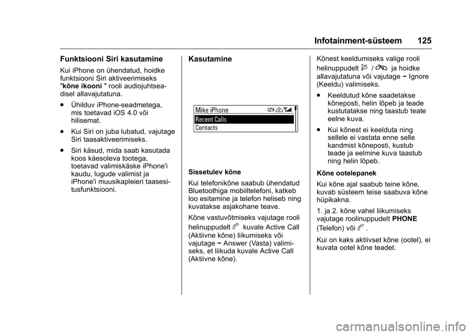 OPEL KARL 2016 Omaniku käsiraamat (in Estonian) OPEL Karl Owner Manual (GMK-Localizing-EU LHD-9231167) - 2016 - crc -
9/10/15
Infotainment-süsteem 125
Funktsiooni Siri kasutamine
Kui iPhone on ühendatud, hoidke
funktsiooni Siri aktiveerimiseks
OPEL KARL 2016 Omaniku käsiraamat (in Estonian) OPEL Karl Owner Manual (GMK-Localizing-EU LHD-9231167) - 2016 - crc -
9/10/15
Infotainment-süsteem 125
Funktsiooni Siri kasutamine
Kui iPhone on ühendatud, hoidke
funktsiooni Siri aktiveerimiseks