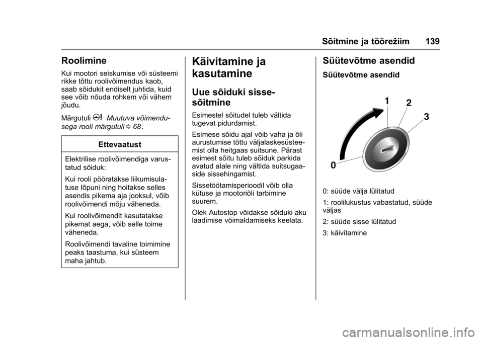 OPEL KARL 2016 Omaniku käsiraamat (in Estonian) OPEL Karl Owner Manual (GMK-Localizing-EU LHD-9231167) - 2016 - crc -
9/10/15
Sõitmine ja töörežiim 139
Roolimine
Kui mootori seiskumise või süsteemi
rikke tõttu roolivõimendus kaob,
saab sõi OPEL KARL 2016 Omaniku käsiraamat (in Estonian) OPEL Karl Owner Manual (GMK-Localizing-EU LHD-9231167) - 2016 - crc -
9/10/15
Sõitmine ja töörežiim 139
Roolimine
Kui mootori seiskumise või süsteemi
rikke tõttu roolivõimendus kaob,
saab sõi