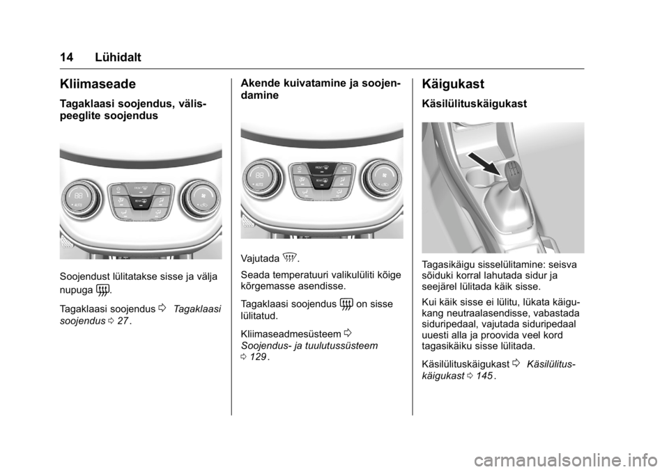 OPEL KARL 2016  Omaniku käsiraamat (in Estonian) OPEL Karl Owner Manual (GMK-Localizing-EU LHD-9231167) - 2016 - crc -
9/10/15
14 Lühidalt
Kliimaseade
Tagaklaasi soojendus, välis-
peeglite soojendus
Soojendust lülitatakse sisse ja välja
nupuga
=