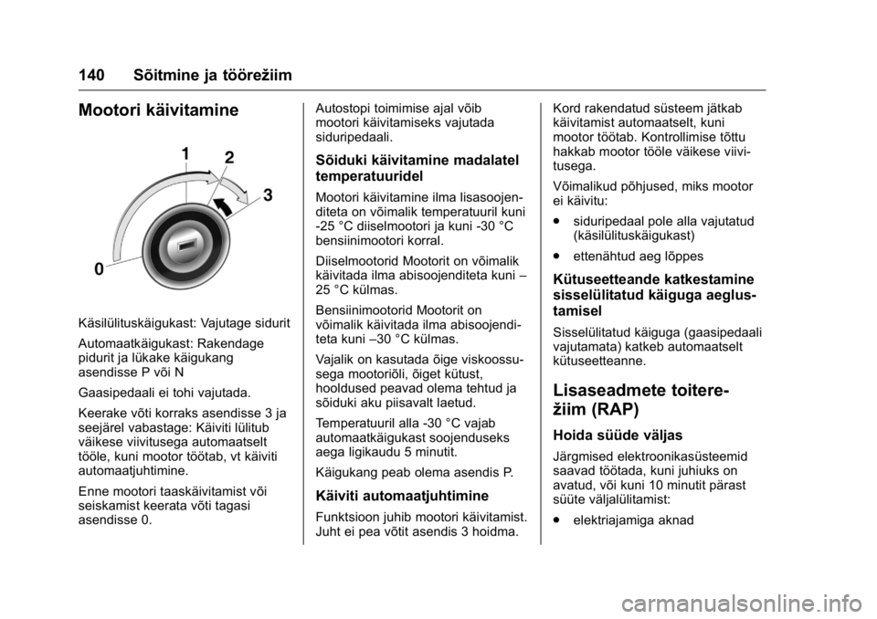 OPEL KARL 2016 Omaniku käsiraamat (in Estonian) OPEL Karl Owner Manual (GMK-Localizing-EU LHD-9231167) - 2016 - crc -
9/10/15
140 Sõitmine ja töörežiim
Mootori käivitamine
Käsilülituskäigukast: Vajutage sidurit
Automaatkäigukast: Rakendage OPEL KARL 2016 Omaniku käsiraamat (in Estonian) OPEL Karl Owner Manual (GMK-Localizing-EU LHD-9231167) - 2016 - crc -
9/10/15
140 Sõitmine ja töörežiim
Mootori käivitamine
Käsilülituskäigukast: Vajutage sidurit
Automaatkäigukast: Rakendage