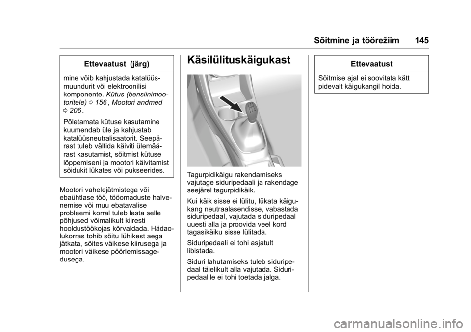 OPEL KARL 2016 Omaniku käsiraamat (in Estonian) OPEL Karl Owner Manual (GMK-Localizing-EU LHD-9231167) - 2016 - crc -
9/10/15
Sõitmine ja töörežiim 145
Ettevaatust (järg)
mine võib kahjustada katalüüs-
muundurit või elektroonilisi
komponen OPEL KARL 2016 Omaniku käsiraamat (in Estonian) OPEL Karl Owner Manual (GMK-Localizing-EU LHD-9231167) - 2016 - crc -
9/10/15
Sõitmine ja töörežiim 145
Ettevaatust (järg)
mine võib kahjustada katalüüs-
muundurit või elektroonilisi
komponen