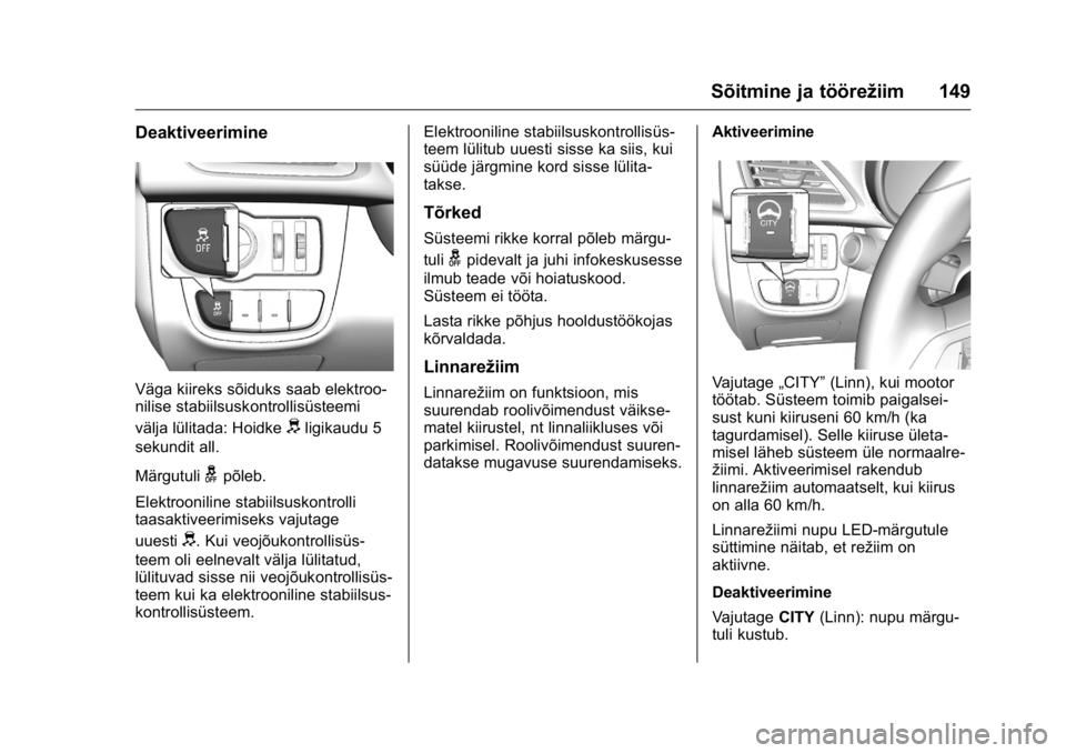 OPEL KARL 2016 Omaniku käsiraamat (in Estonian) OPEL Karl Owner Manual (GMK-Localizing-EU LHD-9231167) - 2016 - crc -
9/10/15
Sõitmine ja töörežiim 149
Deaktiveerimine
Väga kiireks sõiduks saab elektroo-
nilise stabiilsuskontrollisüsteemi
v OPEL KARL 2016 Omaniku käsiraamat (in Estonian) OPEL Karl Owner Manual (GMK-Localizing-EU LHD-9231167) - 2016 - crc -
9/10/15
Sõitmine ja töörežiim 149
Deaktiveerimine
Väga kiireks sõiduks saab elektroo-
nilise stabiilsuskontrollisüsteemi
v