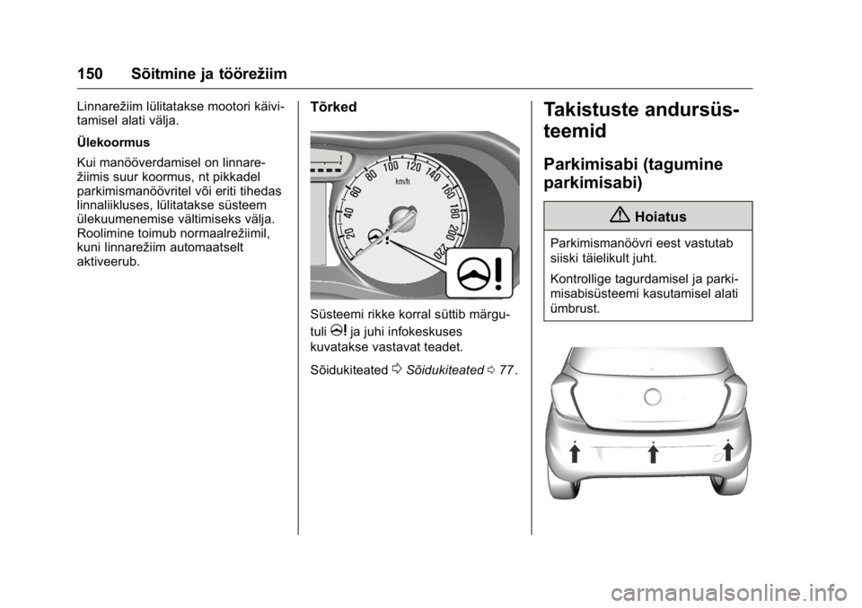 OPEL KARL 2016 Omaniku käsiraamat (in Estonian) OPEL Karl Owner Manual (GMK-Localizing-EU LHD-9231167) - 2016 - crc -
9/10/15
150 Sõitmine ja töörežiim
Linnarežiim lülitatakse mootori käivi-
tamisel alati välja.
Ülekoormus
Kui manööverda OPEL KARL 2016 Omaniku käsiraamat (in Estonian) OPEL Karl Owner Manual (GMK-Localizing-EU LHD-9231167) - 2016 - crc -
9/10/15
150 Sõitmine ja töörežiim
Linnarežiim lülitatakse mootori käivi-
tamisel alati välja.
Ülekoormus
Kui manööverda