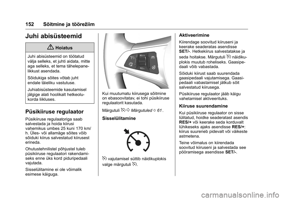 OPEL KARL 2016 Omaniku käsiraamat (in Estonian) OPEL Karl Owner Manual (GMK-Localizing-EU LHD-9231167) - 2016 - crc -
9/10/15
152 Sõitmine ja töörežiim
Juhi abisüsteemid
{Hoiatus
Juhi abisüsteemid on töötatud
välja selleks, et juhti aidata OPEL KARL 2016 Omaniku käsiraamat (in Estonian) OPEL Karl Owner Manual (GMK-Localizing-EU LHD-9231167) - 2016 - crc -
9/10/15
152 Sõitmine ja töörežiim
Juhi abisüsteemid
{Hoiatus
Juhi abisüsteemid on töötatud
välja selleks, et juhti aidata