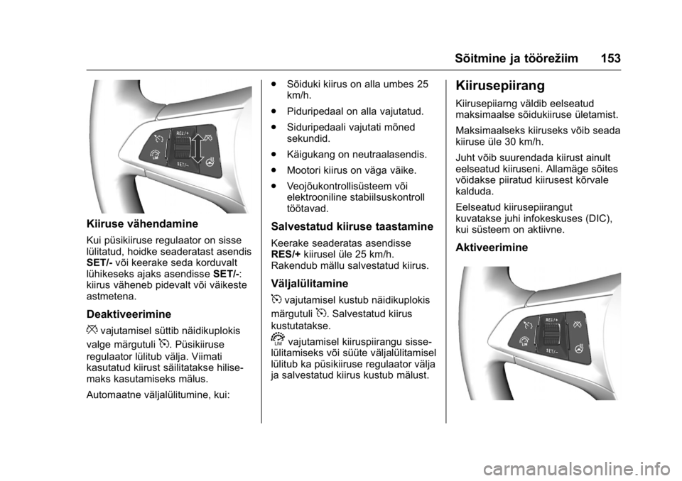 OPEL KARL 2016 Omaniku käsiraamat (in Estonian) OPEL Karl Owner Manual (GMK-Localizing-EU LHD-9231167) - 2016 - crc -
9/10/15
Sõitmine ja töörežiim 153
Kiiruse vähendamine
Kui püsikiiruse regulaator on sisse
lülitatud, hoidke seaderatast ase OPEL KARL 2016 Omaniku käsiraamat (in Estonian) OPEL Karl Owner Manual (GMK-Localizing-EU LHD-9231167) - 2016 - crc -
9/10/15
Sõitmine ja töörežiim 153
Kiiruse vähendamine
Kui püsikiiruse regulaator on sisse
lülitatud, hoidke seaderatast ase