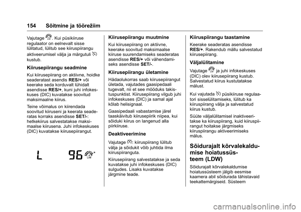 OPEL KARL 2016 Omaniku käsiraamat (in Estonian) OPEL Karl Owner Manual (GMK-Localizing-EU LHD-9231167) - 2016 - crc -
9/10/15
154 Sõitmine ja töörežiim
Vajutages. Kui püsikiiruse
regulaator on eelnevalt sisse
lülitatud, lülitub see kiiruspii OPEL KARL 2016 Omaniku käsiraamat (in Estonian) OPEL Karl Owner Manual (GMK-Localizing-EU LHD-9231167) - 2016 - crc -
9/10/15
154 Sõitmine ja töörežiim
Vajutages. Kui püsikiiruse
regulaator on eelnevalt sisse
lülitatud, lülitub see kiiruspii