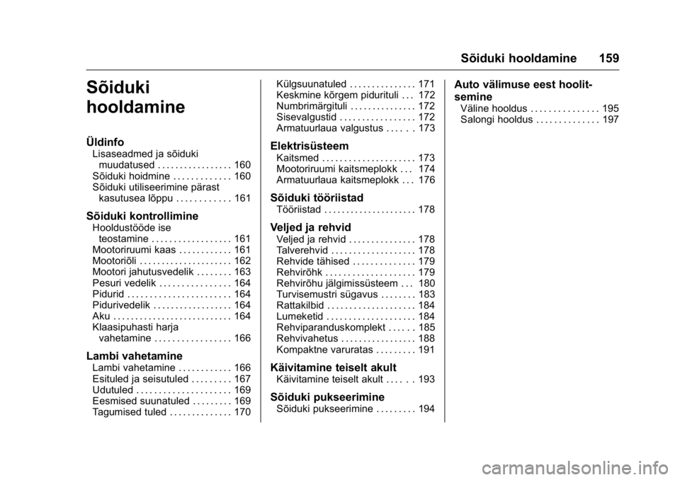 OPEL KARL 2016 Omaniku käsiraamat (in Estonian) OPEL Karl Owner Manual (GMK-Localizing-EU LHD-9231167) - 2016 - crc -
9/10/15
Sõiduki hooldamine 159
Sõiduki
hooldamine
Üldinfo
Lisaseadmed ja sõidukimuudatused . . . . . . . . . . . . . . . . . 1 OPEL KARL 2016 Omaniku käsiraamat (in Estonian) OPEL Karl Owner Manual (GMK-Localizing-EU LHD-9231167) - 2016 - crc -
9/10/15
Sõiduki hooldamine 159
Sõiduki
hooldamine
Üldinfo
Lisaseadmed ja sõidukimuudatused . . . . . . . . . . . . . . . . . 1