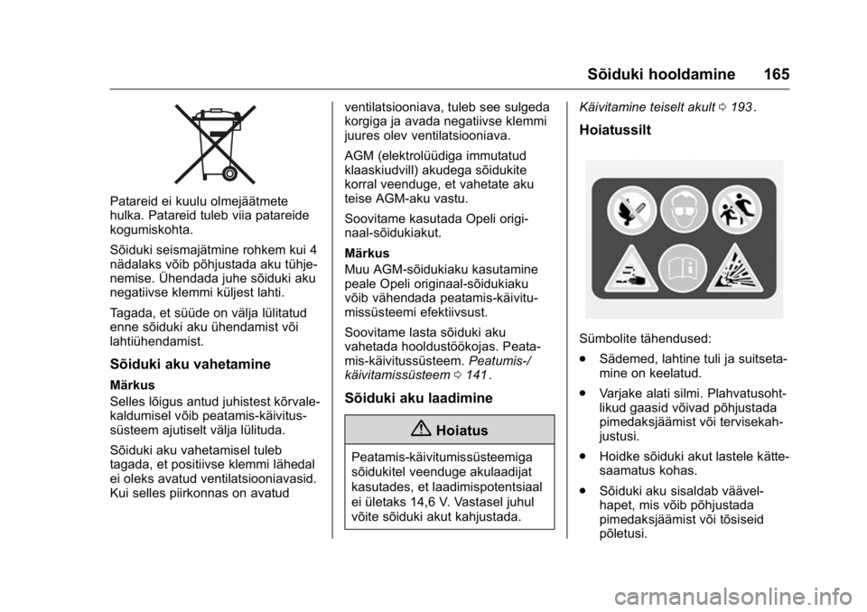 OPEL KARL 2016 Omaniku käsiraamat (in Estonian) OPEL Karl Owner Manual (GMK-Localizing-EU LHD-9231167) - 2016 - crc -
9/10/15
Sõiduki hooldamine 165
Patareid ei kuulu olmejäätmete
hulka. Patareid tuleb viia patareide
kogumiskohta.
Sõiduki seism OPEL KARL 2016 Omaniku käsiraamat (in Estonian) OPEL Karl Owner Manual (GMK-Localizing-EU LHD-9231167) - 2016 - crc -
9/10/15
Sõiduki hooldamine 165
Patareid ei kuulu olmejäätmete
hulka. Patareid tuleb viia patareide
kogumiskohta.
Sõiduki seism