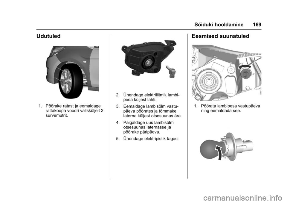 OPEL KARL 2016 Omaniku käsiraamat (in Estonian) OPEL Karl Owner Manual (GMK-Localizing-EU LHD-9231167) - 2016 - crc -
9/10/15
Sõiduki hooldamine 169
Udutuled
1. Pöörake ratast ja eemaldagerattakoopa voodri välisküljelt 2
survemutrit.
2. Ühend OPEL KARL 2016 Omaniku käsiraamat (in Estonian) OPEL Karl Owner Manual (GMK-Localizing-EU LHD-9231167) - 2016 - crc -
9/10/15
Sõiduki hooldamine 169
Udutuled
1. Pöörake ratast ja eemaldagerattakoopa voodri välisküljelt 2
survemutrit.
2. Ühend