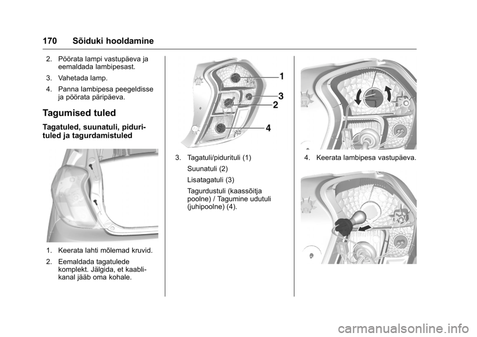 OPEL KARL 2016 Omaniku käsiraamat (in Estonian) OPEL Karl Owner Manual (GMK-Localizing-EU LHD-9231167) - 2016 - crc -
9/10/15
170 Sõiduki hooldamine
2. Pöörata lampi vastupäeva jaeemaldada lambipesast.
3. Vahetada lamp.
4. Panna lambipesa peege OPEL KARL 2016 Omaniku käsiraamat (in Estonian) OPEL Karl Owner Manual (GMK-Localizing-EU LHD-9231167) - 2016 - crc -
9/10/15
170 Sõiduki hooldamine
2. Pöörata lampi vastupäeva jaeemaldada lambipesast.
3. Vahetada lamp.
4. Panna lambipesa peege