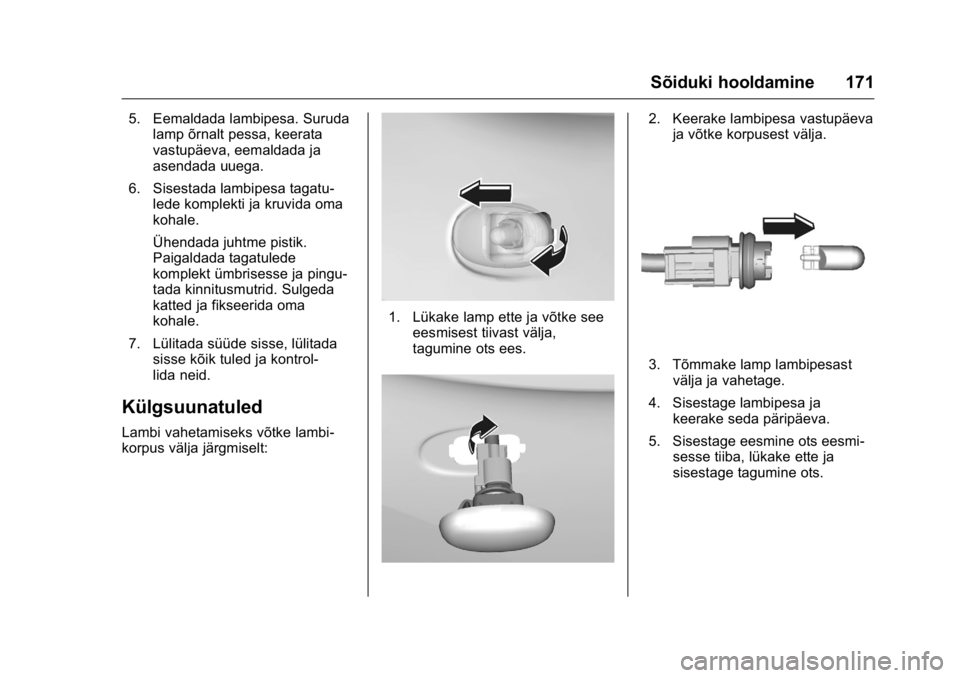 OPEL KARL 2016 Omaniku käsiraamat (in Estonian) OPEL Karl Owner Manual (GMK-Localizing-EU LHD-9231167) - 2016 - crc -
9/10/15
Sõiduki hooldamine 171
5. Eemaldada lambipesa. Surudalamp õrnalt pessa, keerata
vastupäeva, eemaldada ja
asendada uuega OPEL KARL 2016 Omaniku käsiraamat (in Estonian) OPEL Karl Owner Manual (GMK-Localizing-EU LHD-9231167) - 2016 - crc -
9/10/15
Sõiduki hooldamine 171
5. Eemaldada lambipesa. Surudalamp õrnalt pessa, keerata
vastupäeva, eemaldada ja
asendada uuega