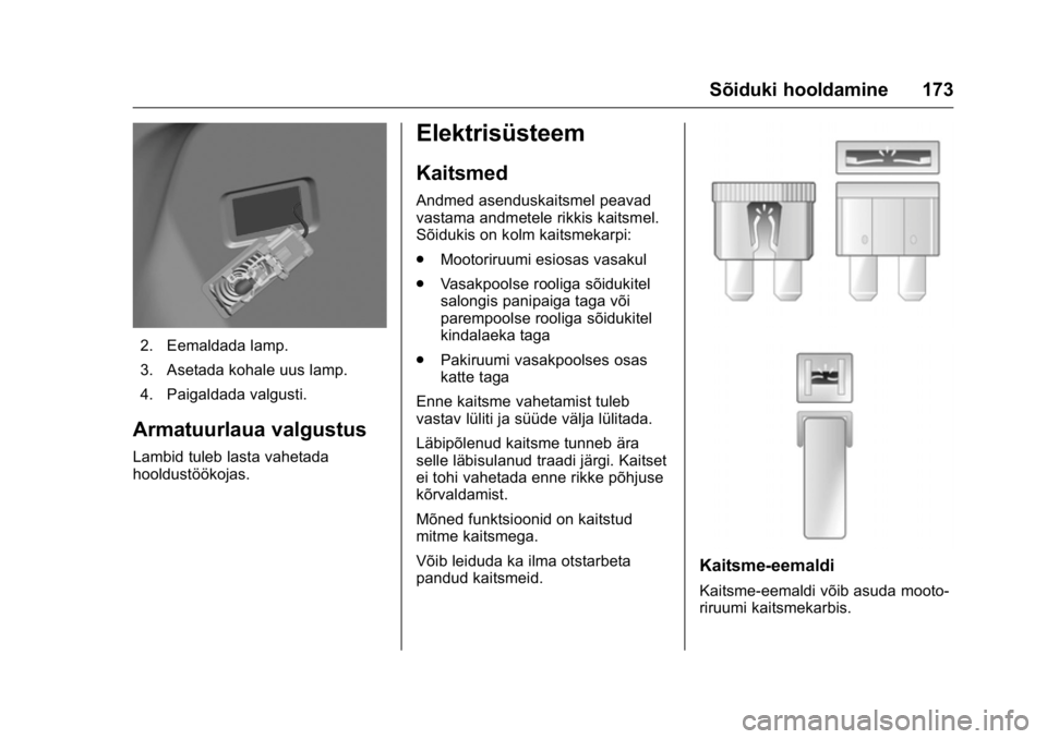 OPEL KARL 2016 Omaniku käsiraamat (in Estonian) OPEL Karl Owner Manual (GMK-Localizing-EU LHD-9231167) - 2016 - crc -
9/10/15
Sõiduki hooldamine 173
2. Eemaldada lamp.
3. Asetada kohale uus lamp.
4. Paigaldada valgusti.
Armatuurlaua valgustus
Lamb OPEL KARL 2016 Omaniku käsiraamat (in Estonian) OPEL Karl Owner Manual (GMK-Localizing-EU LHD-9231167) - 2016 - crc -
9/10/15
Sõiduki hooldamine 173
2. Eemaldada lamp.
3. Asetada kohale uus lamp.
4. Paigaldada valgusti.
Armatuurlaua valgustus
Lamb