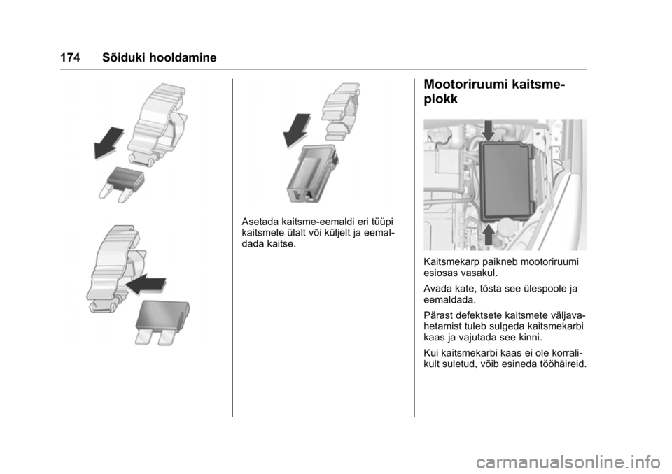 OPEL KARL 2016 Omaniku käsiraamat (in Estonian) OPEL Karl Owner Manual (GMK-Localizing-EU LHD-9231167) - 2016 - crc -
9/10/15
174 Sõiduki hooldamine
Asetada kaitsme-eemaldi eri tüüpi
kaitsmele ülalt või küljelt ja eemal-
dada kaitse.
Mootorir OPEL KARL 2016 Omaniku käsiraamat (in Estonian) OPEL Karl Owner Manual (GMK-Localizing-EU LHD-9231167) - 2016 - crc -
9/10/15
174 Sõiduki hooldamine
Asetada kaitsme-eemaldi eri tüüpi
kaitsmele ülalt või küljelt ja eemal-
dada kaitse.
Mootorir