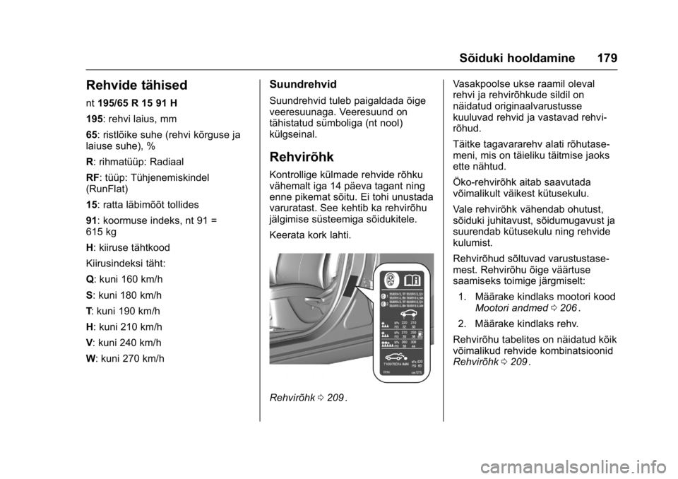 OPEL KARL 2016 Omaniku käsiraamat (in Estonian) OPEL Karl Owner Manual (GMK-Localizing-EU LHD-9231167) - 2016 - crc -
9/10/15
Sõiduki hooldamine 179
Rehvide tähised
nt195/65 R 15 91 H
195: rehvi laius, mm
65: ristlõike suhe (rehvi kõrguse ja
la OPEL KARL 2016 Omaniku käsiraamat (in Estonian) OPEL Karl Owner Manual (GMK-Localizing-EU LHD-9231167) - 2016 - crc -
9/10/15
Sõiduki hooldamine 179
Rehvide tähised
nt195/65 R 15 91 H
195: rehvi laius, mm
65: ristlõike suhe (rehvi kõrguse ja
la