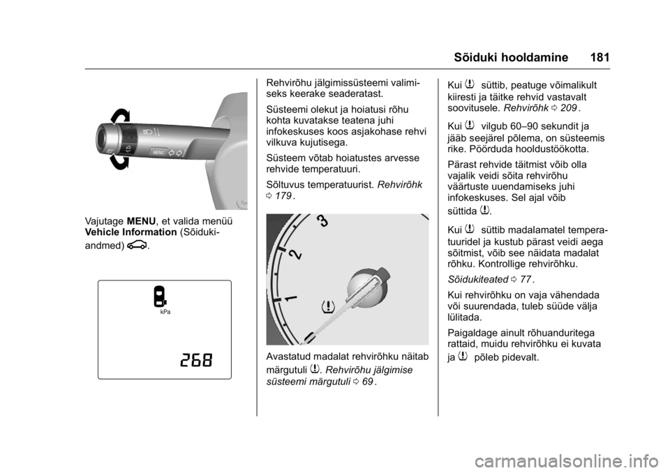 OPEL KARL 2016 Omaniku käsiraamat (in Estonian) OPEL Karl Owner Manual (GMK-Localizing-EU LHD-9231167) - 2016 - crc -
9/10/15
Sõiduki hooldamine 181
VajutageMENU, et valida menüü
Vehicle Information (Sõiduki-
andmed)
g.
Rehvirõhu jälgimissüs OPEL KARL 2016 Omaniku käsiraamat (in Estonian) OPEL Karl Owner Manual (GMK-Localizing-EU LHD-9231167) - 2016 - crc -
9/10/15
Sõiduki hooldamine 181
VajutageMENU, et valida menüü
Vehicle Information (Sõiduki-
andmed)
g.
Rehvirõhu jälgimissüs