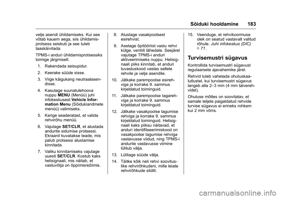 OPEL KARL 2016 Omaniku käsiraamat (in Estonian) OPEL Karl Owner Manual (GMK-Localizing-EU LHD-9231167) - 2016 - crc -
9/10/15
Sõiduki hooldamine 183
velje asendi ühildamiseks. Kui see
võtab kauem aega, siis ühildamis-
protsess seiskub ja see tu OPEL KARL 2016 Omaniku käsiraamat (in Estonian) OPEL Karl Owner Manual (GMK-Localizing-EU LHD-9231167) - 2016 - crc -
9/10/15
Sõiduki hooldamine 183
velje asendi ühildamiseks. Kui see
võtab kauem aega, siis ühildamis-
protsess seiskub ja see tu