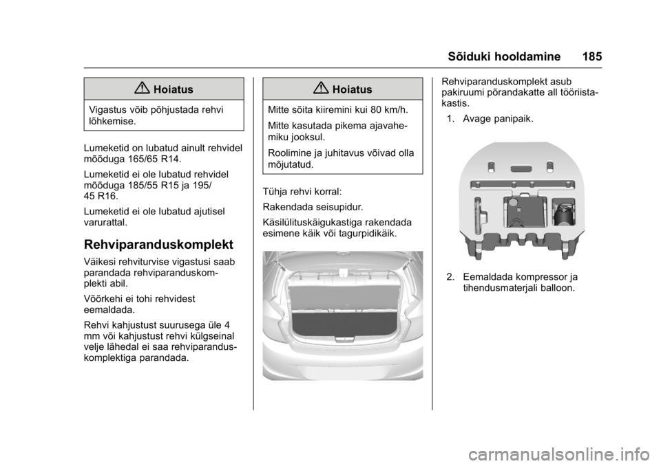 OPEL KARL 2016 Omaniku käsiraamat (in Estonian) OPEL Karl Owner Manual (GMK-Localizing-EU LHD-9231167) - 2016 - crc -
9/10/15
Sõiduki hooldamine 185
{Hoiatus
Vigastus võib põhjustada rehvi
lõhkemise.
Lumeketid on lubatud ainult rehvidel
mõõdu OPEL KARL 2016 Omaniku käsiraamat (in Estonian) OPEL Karl Owner Manual (GMK-Localizing-EU LHD-9231167) - 2016 - crc -
9/10/15
Sõiduki hooldamine 185
{Hoiatus
Vigastus võib põhjustada rehvi
lõhkemise.
Lumeketid on lubatud ainult rehvidel
mõõdu