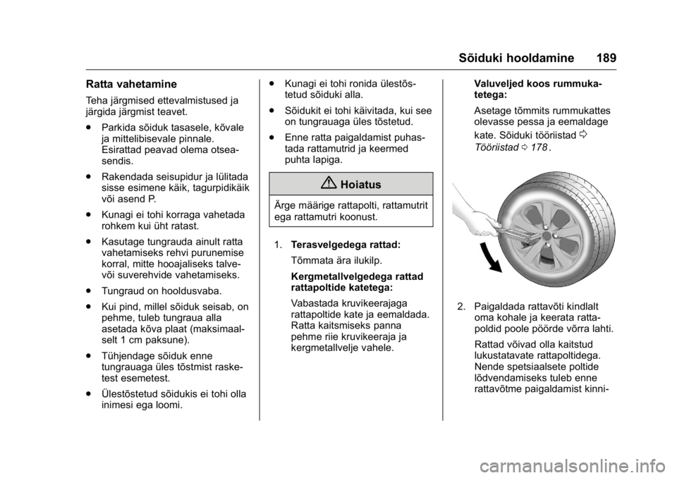 OPEL KARL 2016 Omaniku käsiraamat (in Estonian) OPEL Karl Owner Manual (GMK-Localizing-EU LHD-9231167) - 2016 - crc -
9/10/15
Sõiduki hooldamine 189
Ratta vahetamine
Teha järgmised ettevalmistused ja
järgida järgmist teavet.
.Parkida sõiduk ta OPEL KARL 2016 Omaniku käsiraamat (in Estonian) OPEL Karl Owner Manual (GMK-Localizing-EU LHD-9231167) - 2016 - crc -
9/10/15
Sõiduki hooldamine 189
Ratta vahetamine
Teha järgmised ettevalmistused ja
järgida järgmist teavet.
.Parkida sõiduk ta
