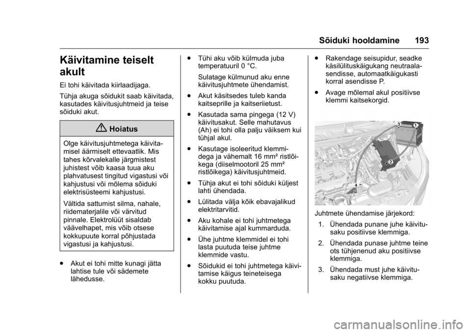 OPEL KARL 2016 Omaniku käsiraamat (in Estonian) OPEL Karl Owner Manual (GMK-Localizing-EU LHD-9231167) - 2016 - crc -
9/10/15
Sõiduki hooldamine 193
Käivitamine teiselt
akult
Ei tohi käivitada kiirlaadijaga.
Tühja akuga sõidukit saab käivitad OPEL KARL 2016 Omaniku käsiraamat (in Estonian) OPEL Karl Owner Manual (GMK-Localizing-EU LHD-9231167) - 2016 - crc -
9/10/15
Sõiduki hooldamine 193
Käivitamine teiselt
akult
Ei tohi käivitada kiirlaadijaga.
Tühja akuga sõidukit saab käivitad