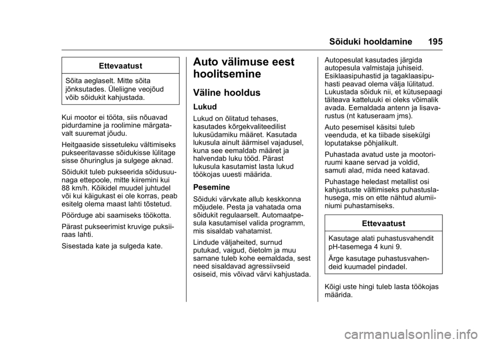 OPEL KARL 2016 Omaniku käsiraamat (in Estonian) OPEL Karl Owner Manual (GMK-Localizing-EU LHD-9231167) - 2016 - crc -
9/10/15
Sõiduki hooldamine 195
Ettevaatust
Sõita aeglaselt. Mitte sõita
jõnksutades. Üleliigne veojõud
võib sõidukit kahju OPEL KARL 2016 Omaniku käsiraamat (in Estonian) OPEL Karl Owner Manual (GMK-Localizing-EU LHD-9231167) - 2016 - crc -
9/10/15
Sõiduki hooldamine 195
Ettevaatust
Sõita aeglaselt. Mitte sõita
jõnksutades. Üleliigne veojõud
võib sõidukit kahju
