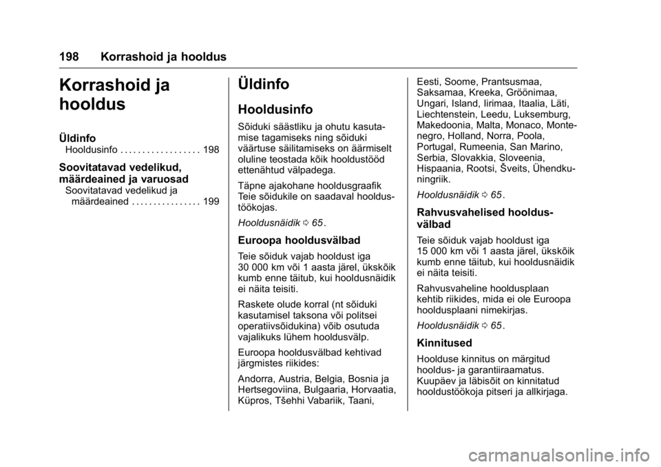 OPEL KARL 2016 Omaniku käsiraamat (in Estonian) OPEL Karl Owner Manual (GMK-Localizing-EU LHD-9231167) - 2016 - crc -
9/10/15
198 Korrashoid ja hooldus
Korrashoid ja
hooldus
Üldinfo
Hooldusinfo . . . . . . . . . . . . . . . . . . 198
Soovitatavad OPEL KARL 2016 Omaniku käsiraamat (in Estonian) OPEL Karl Owner Manual (GMK-Localizing-EU LHD-9231167) - 2016 - crc -
9/10/15
198 Korrashoid ja hooldus
Korrashoid ja
hooldus
Üldinfo
Hooldusinfo . . . . . . . . . . . . . . . . . . 198
Soovitatavad