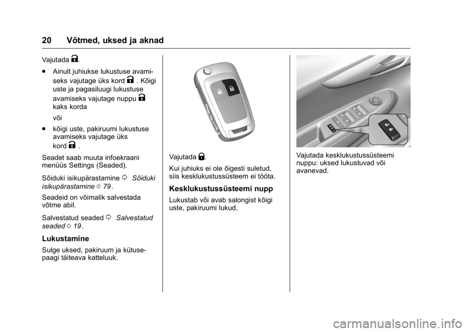 OPEL KARL 2016  Omaniku käsiraamat (in Estonian) OPEL Karl Owner Manual (GMK-Localizing-EU LHD-9231167) - 2016 - crc -
9/10/15
20 Võtmed, uksed ja aknad
VajutadaK.
. Ainult juhiukse lukustuse avami-
seks vajutage üks kord
K. Kõigi
uste ja pagasil