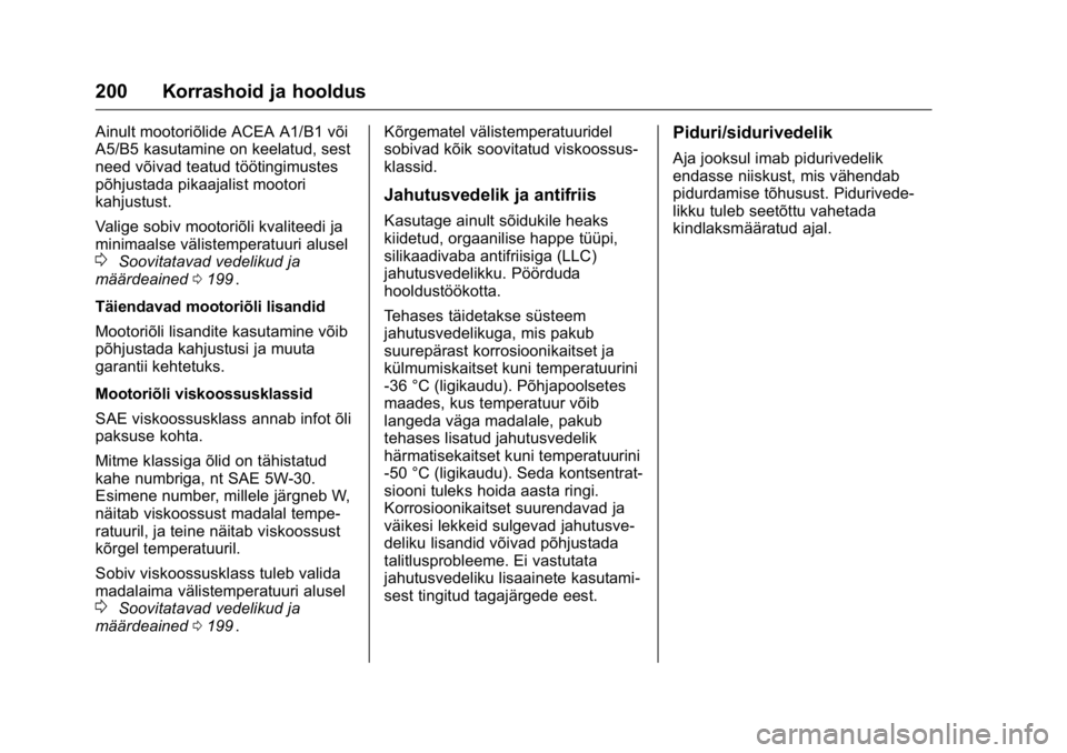 OPEL KARL 2016 Omaniku käsiraamat (in Estonian) OPEL Karl Owner Manual (GMK-Localizing-EU LHD-9231167) - 2016 - crc -
9/10/15
200 Korrashoid ja hooldus
Ainult mootoriõlide ACEA A1/B1 või
A5/B5 kasutamine on keelatud, sest
need võivad teatud tö OPEL KARL 2016 Omaniku käsiraamat (in Estonian) OPEL Karl Owner Manual (GMK-Localizing-EU LHD-9231167) - 2016 - crc -
9/10/15
200 Korrashoid ja hooldus
Ainult mootoriõlide ACEA A1/B1 või
A5/B5 kasutamine on keelatud, sest
need võivad teatud tö